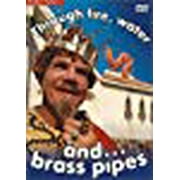 Through fire, water and...brass pipes