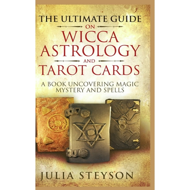 The Ultimate Guide on Wicca, Witchcraft, Astrology, and Tarot Cards - Hardcover Version : A Book Uncovering Magic, Mystery and Spells: A Bible on ...