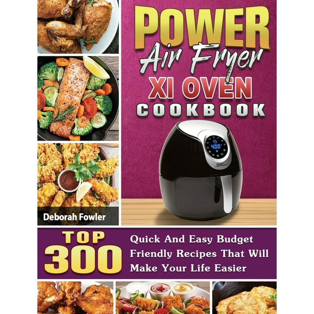 Power Air Fryer Xl Oven Cookbook TOP 300 Quick And Easy Budget Friendly Recipes That Will Make