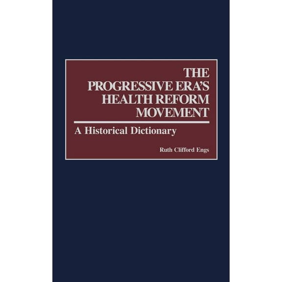 The Progressive Era's Health Reform Movement: A Historical Dictionary, (Hardcover)