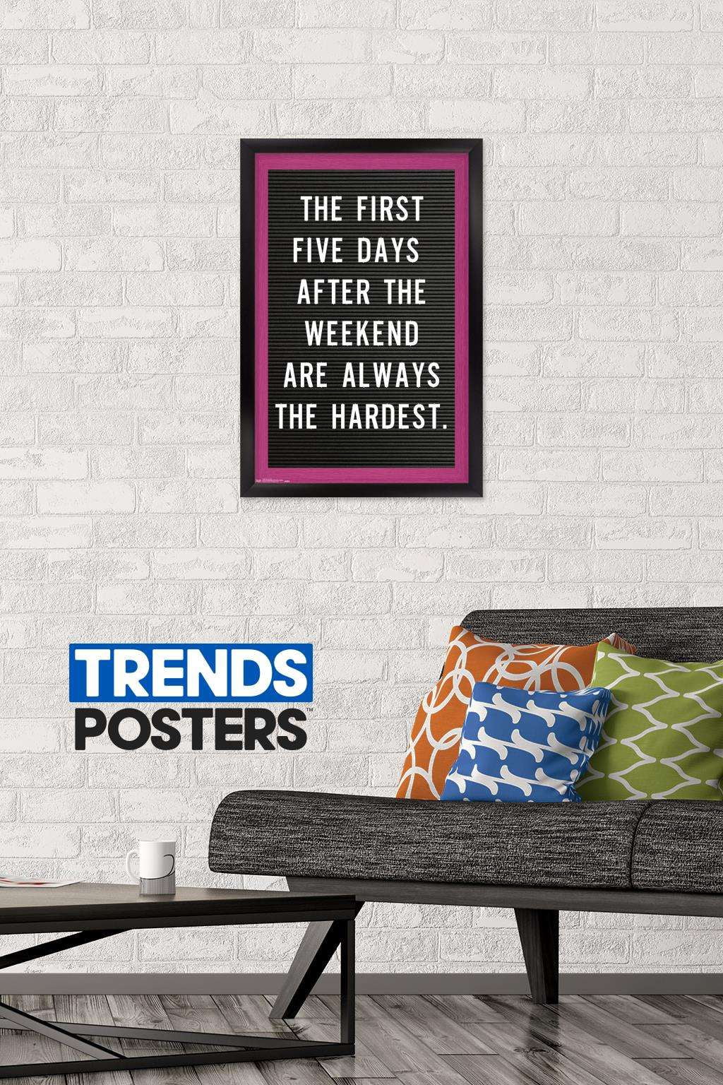 The First Five Days After The Weekend Are Always The Hardest Wall Poster, 14.725" x 22.375", Framed