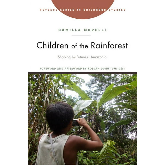 Rutgers Childhood Studies Children of the Rainforest: Shaping the Future in Amazonia, (Paperback)