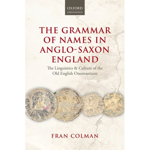 Grammar of Names in Anglo-Saxon England: The Linguistics and Culture of the Old English Onomasticon, (Hardcover)