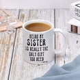 thumbnail image 4 of Funny Coffee Standard Brother Mug Birthday Gifts Christmas Gifts for Sister Being My Sister Is Really The Only Gift You Need -Love You- Funny Sarcastic Ceramic Coffee Mug White\u2026, 4 of 6