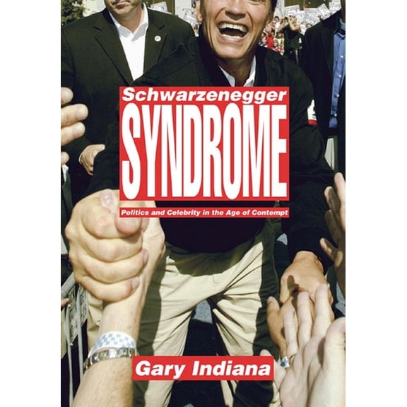 Schwarzenegger Syndrome: Politics and Celebrity in the Age of Contempt, (Hardcover)