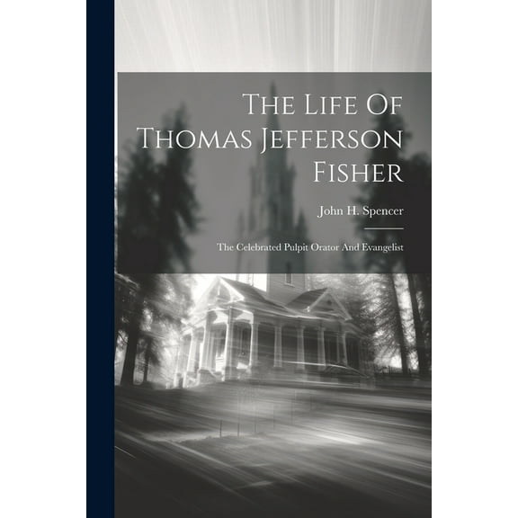 The Life Of Thomas Jefferson Fisher : The Celebrated Pulpit Orator And Evangelist (Paperback)