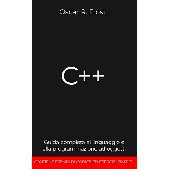 C  : Guida completa al linguaggio e alla programmazione ad oggetti. Contiene esempi di codice ed esercizi pratici (Paperback)