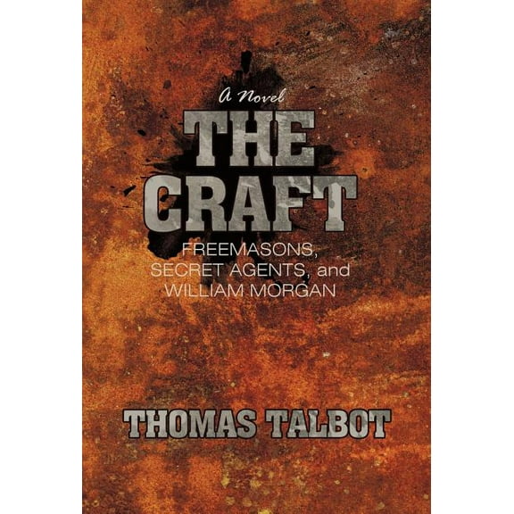 The Craft: Freemasons, Secret Agents, and William Morgan (Hardcover) by Thomas Talbot
