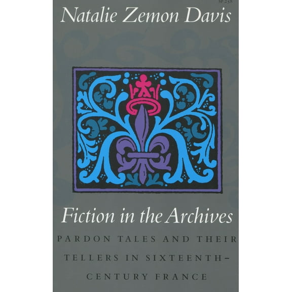 Fiction in the Archives : Pardon Tales and Their Tellers in Sixteenth-Century France (Paperback)
