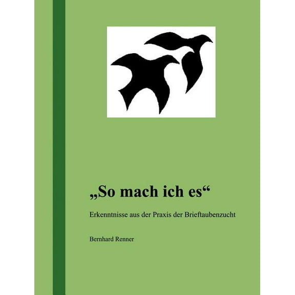 So mach ich es: Erkenntnisse aus der Praxis der Brieftaubenzucht, (Paperback)