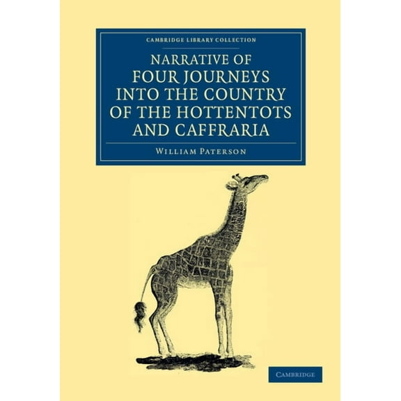 Cambridge Library Collection - African S Narrative of Four Journeys Into the Country of the Hottentots, and Caffraria: In the Years One Thousand Seven Hundred an, (Paperback)
