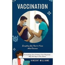 Vaccination: Everything You Need to Know About Vaccines (Everything Your Primary Care Physician May Not Say to You About) (Paperback)