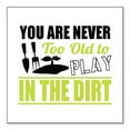 thumbnail image 1 of DistinctInk Custom Bumper Sticker - 10" x 10" Decorative Decal - White Background - You Are Never Too Old to Play in the Dirt - Gardening, 1 of 2