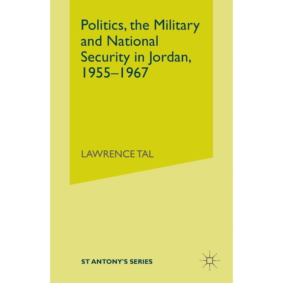 St Antony's Politics, the Military and National Security in Jordan, 1955-1967, (Paperback)