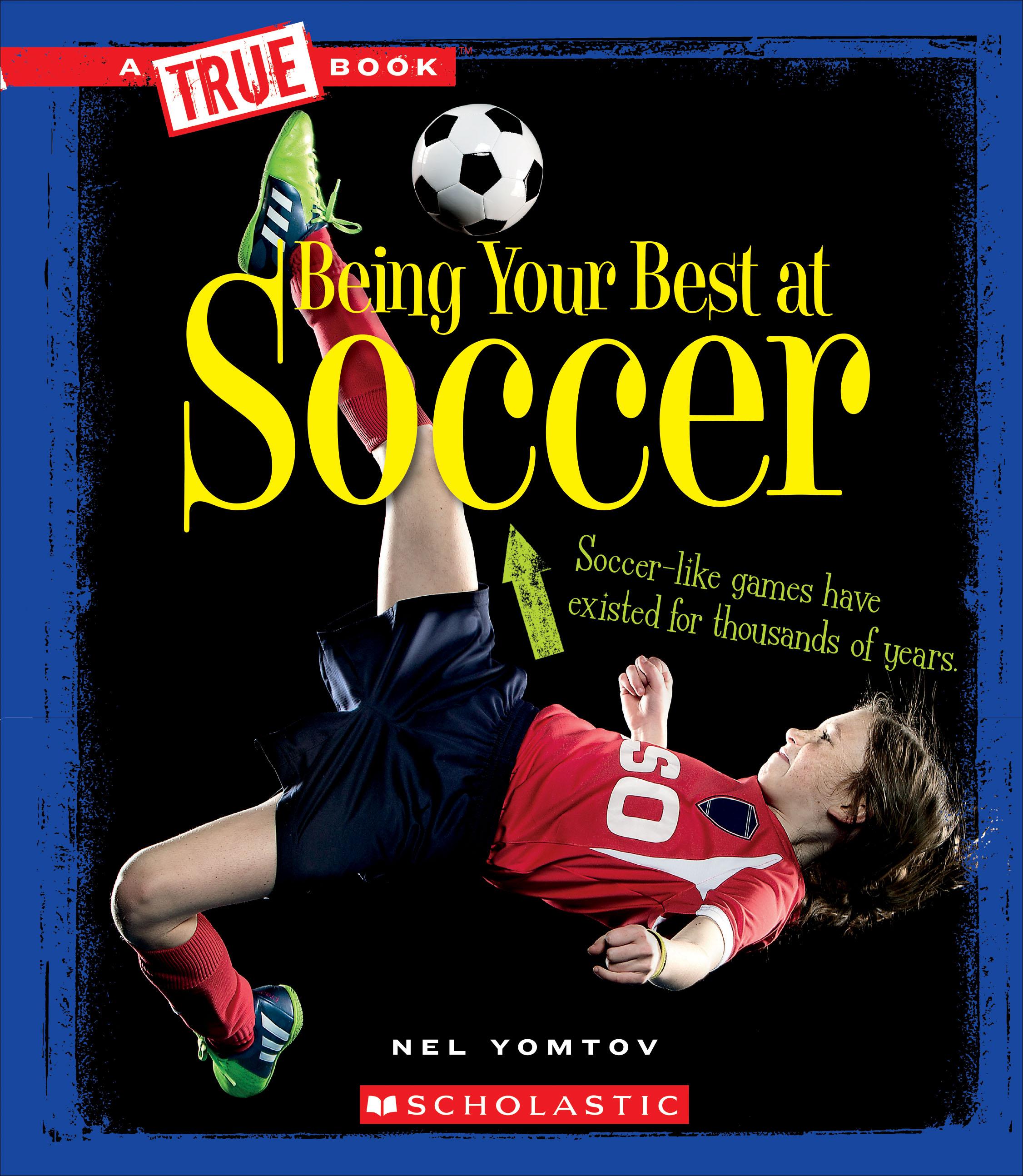 A True Book Sports and Entertainment Being Your Best at Soccer (a