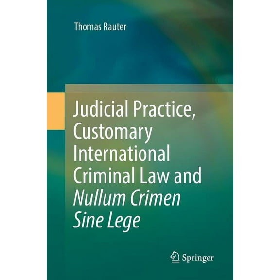 Judicial Practice, Customary International Criminal Law and Nullum Crimen Sine Lege, (Paperback)