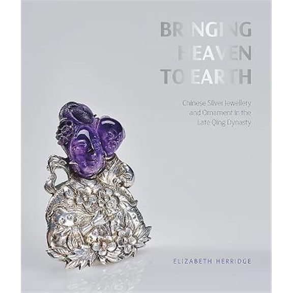 Pre-Owned Bringing Heaven to Earth : Chinese Silver Jewellery and Ornament in the Late Qing Dynasty (Paperback)