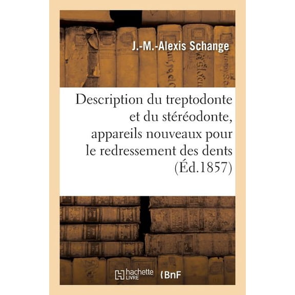 Description Du Treptodonte Et Du Stéréodonte, Appareils Nouveaux Pour Le Redressement Des Dents: Et Leur Contention Après Le Redressement. Exposition Des Ostéaunores, Système de Prothèse Dentaire (Pap