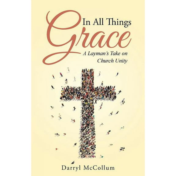 In All Things Grace: A Layman's Take on Church Unity, (Paperback)