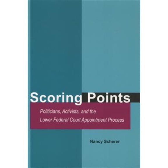 Pre-Owned Scoring Points : Politicians, Activists, and the Lower Federal Court Appointment Process (Paperback)