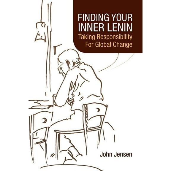 FINDING YOUR INNER LENIN: Taking Responsibility For Global Change Paperback 1425760546 9781425760540 John Jensen