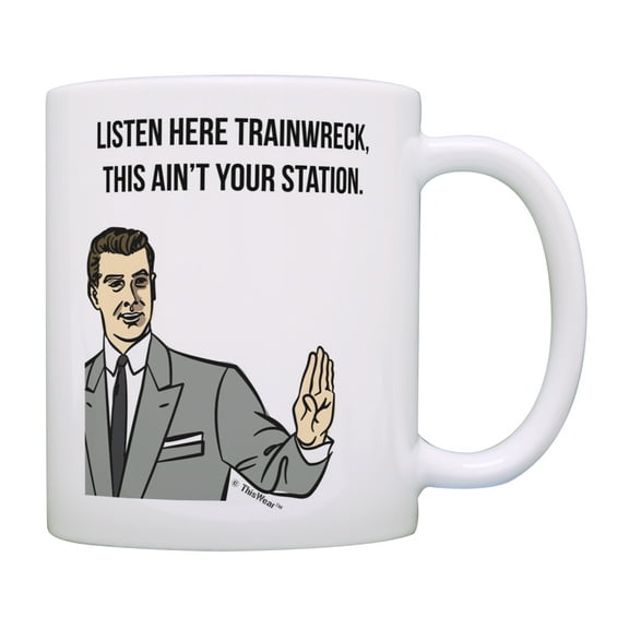ThisWear Sarcasm Mug Listen Here Trainwreck This Ain't Your Station Funny Coffee Cup Humorous Gifts Funny Quote Coffee Mug 11 ounce Coffee Mug