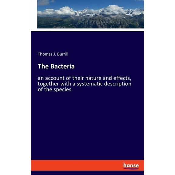 The Bacteria: an account of their nature and effects, together with a systematic description of the species, (Paperback)