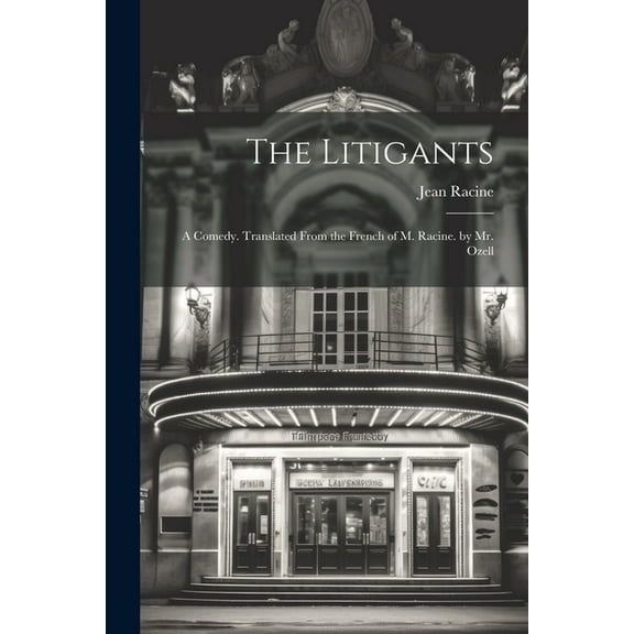 The Litigants : A Comedy. Translated From the French of M. Racine. by Mr. Ozell (Paperback)
