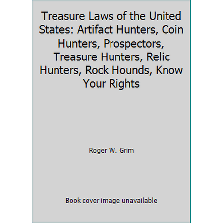 Pre-Owned Treasure Laws of the United States: Artifact Hunters, Coin Hunters, Prospectors, Treasure Hunters, Relic Hunters, Rock Hounds, Know Your Rights (Hardcover) 0963645803 9780963645807