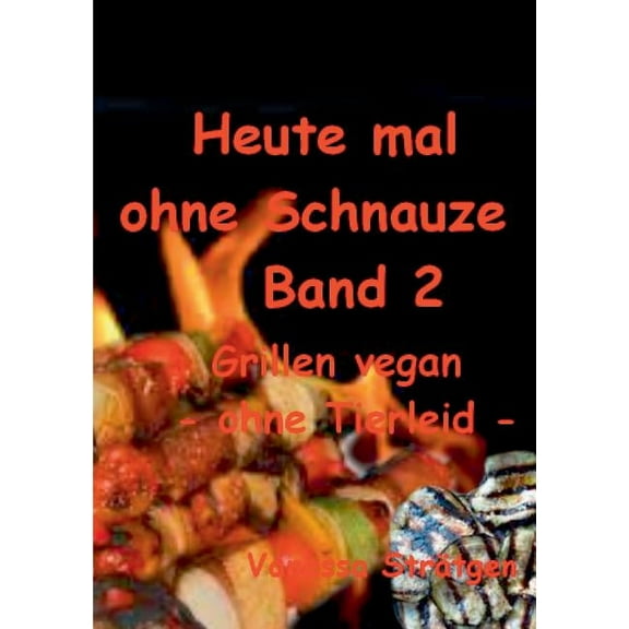 Heute mal ohne Schnauze Band 2: Grillen vegan -ohne Tierleid-, (Paperback)