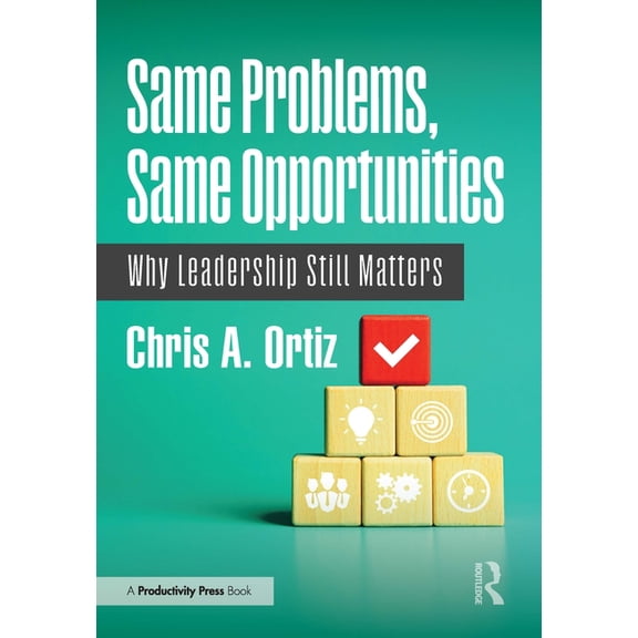 Same Problems, Same Opportunities: Why Leadership Still Matters, (Hardcover)