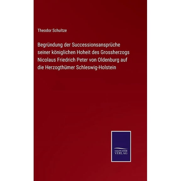 Begrndung der Successionsansprche seiner kniglichen Hoheit des Grossherzogs Nicolaus Friedrich Peter von Oldenburg auf die Herzogthmer Schleswig-Holstein German Edition Hardcover Theodor S