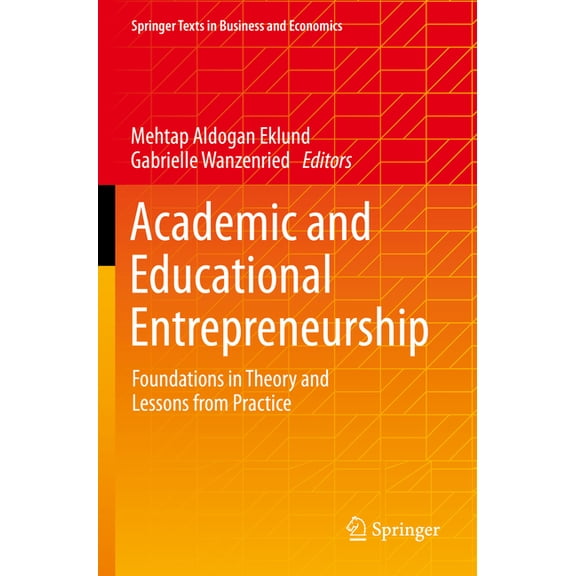 Springer Texts in Business and Economics Academic and Educational Entrepreneurship: Foundations in Theory and Lessons from Practice, (Paperback)
