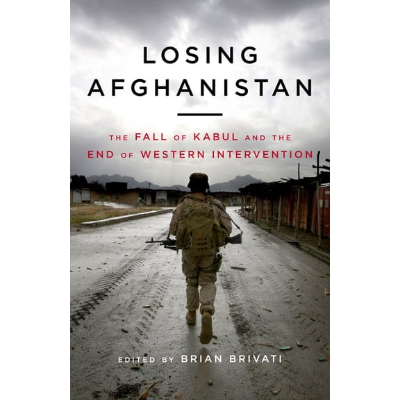Losing Afghanistan: The Fall of Kabul and the End of Western Intervention, (Hardcover)