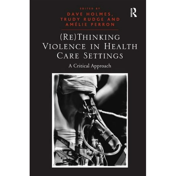 (Re)Thinking Violence in Health Care Settings: A Critical Approach, (Hardcover)