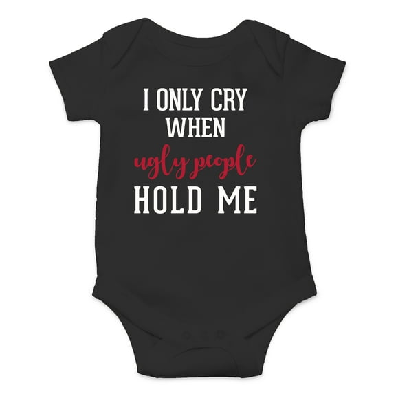I Only Cry When Ugly People Hold Me - Sarcastic Joke - Cute One-Piece Infant Baby Bodysuit