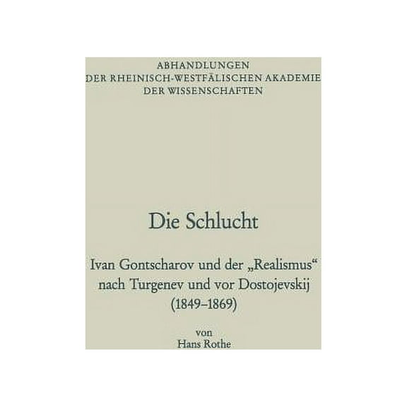 Abhandlungen Der Rheinisch-WestfÃ¤lischen Die Schlucht: Ivan Gontscharov Und Der "Realismus" Nach Turgenev Und VOR Dostojevskij (1849-1869), Book 86, (Paperback)