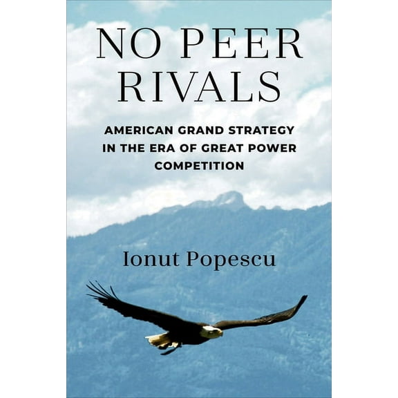 No Peer Rivals: American Grand Strategy in the Era of Great Power Competition, (Paperback)