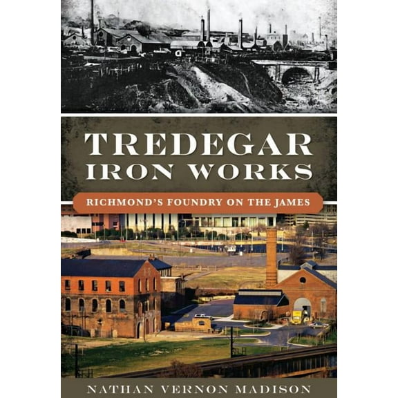 Landmarks Tredegar Iron Works: Richmond's Foundry on the James, (Paperback)