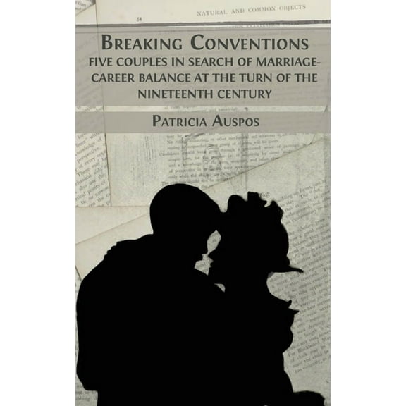 Breaking Conventions: Five Couples in Search of Marriage-Career Balance at the Turn of the 19th Century, (Hardcover)