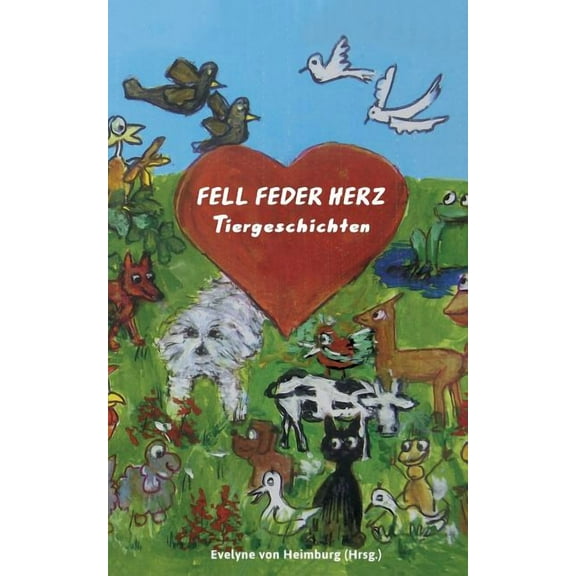 Fell Feder Herz Tiergeschichten: 26 Autorinnen und Autoren unterstÃ¼tzen Tierheime, (Paperback)