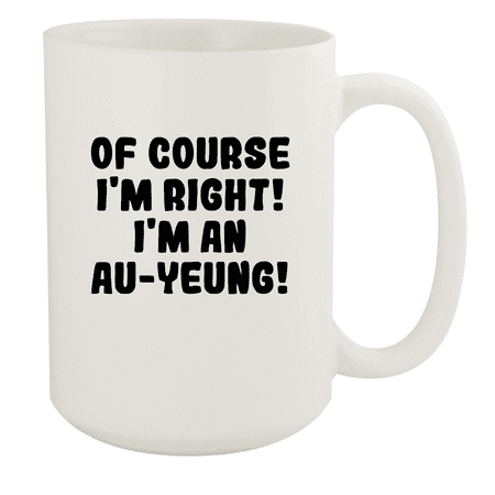 

Of Course I m Right! I m An Au-Yeung! - Ceramic 15oz White Mug White