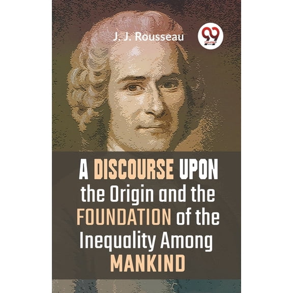A Discourse Upon The Origin And The Foundation Of The Inequality Among Mankind, (Paperback)