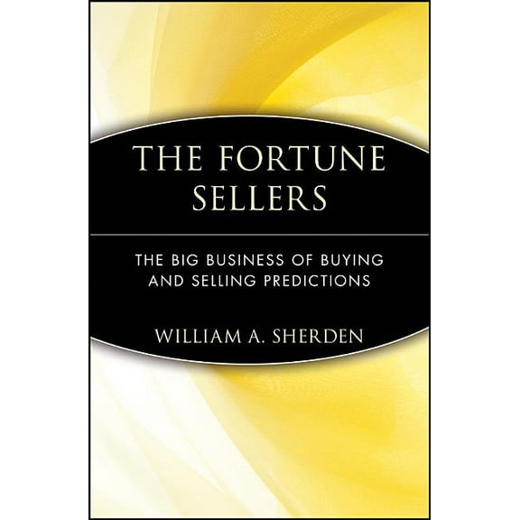 The Fortune Sellers: The Big Business of Buying and Selling Predictions