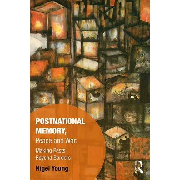 Memory Studies: Global Constellations Postnational Memory, Peace and War: Making Pasts Beyond Borders, (Paperback)