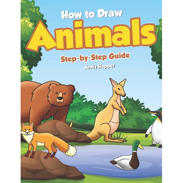 How To Draw Animals Step By Step Guide Best Animal Drawing Book For You And Your Kid Paperback Walmart Com Walmart Com