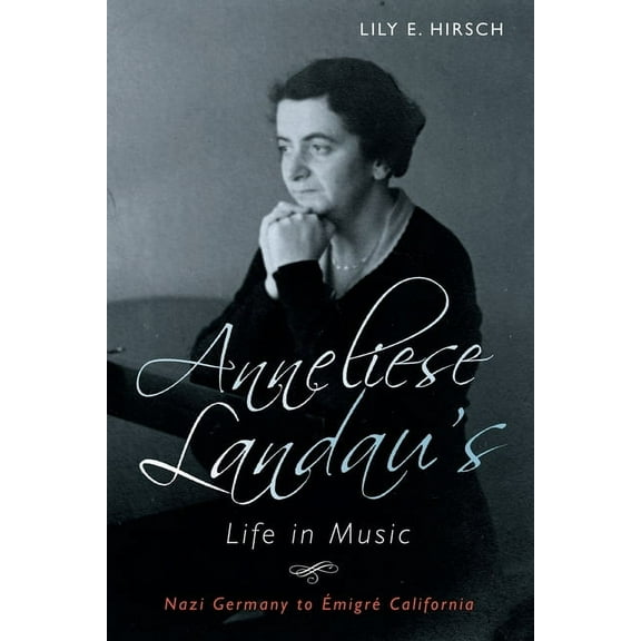 Eastman Studies in Music Anneliese Landau's Life in Music: Nazi Germany to Émigré California, Book 152, (Hardcover)