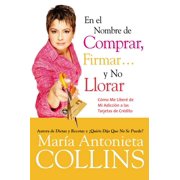 En El Nombre de Comprar, Firmar... Y No Llorar: Como Me Libere de Mi Adiccion a Las Tarjetas de Credito, (Paperback)