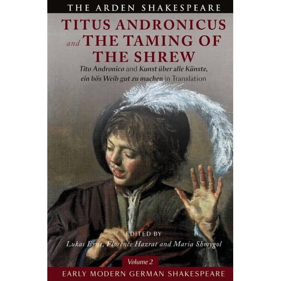 Early Modern German Shakespeare: Titus Andronicus and the Taming of the Shrew: Tito Andronico and Kunst Ãber Alle KÃ¼nste, (Paperback)
