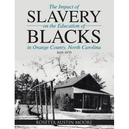 The Impact of Slavery On the Education of Blacks In Orange County, North Carolina: 1619-1970 -